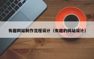 蓬莱有趣网站制作流程设计（有趣的网站设计）