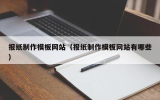 蓬莱报纸制作模板网站（报纸制作模板网站有哪些）