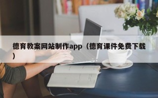蓬莱德育教案网站制作app（德育课件免费下载）