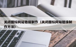 蓬莱关闭图标网站链接制作（关闭图标网站链接制作方法）