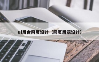 蓬莱ui后台网页设计（网页后端设计）